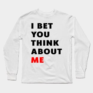 I Bet You Think About Me Long Sleeve T-Shirt